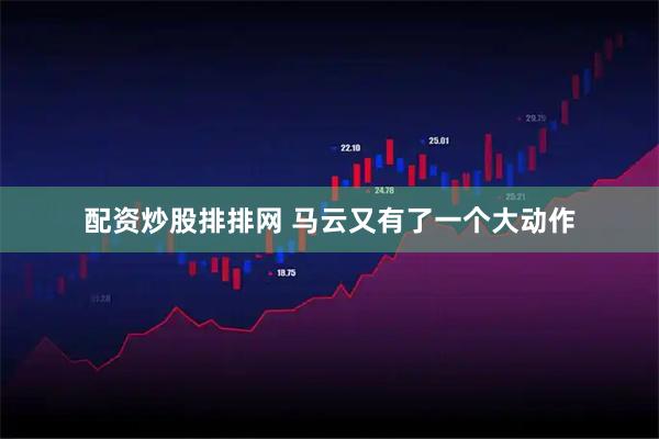 配资炒股排排网 马云又有了一个大动作
